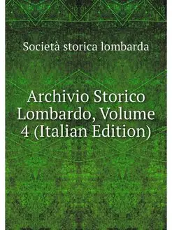 Archivio Storico Lombardo, Volume 4 (