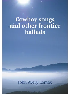 Cowboy songs and other frontier ballads