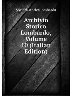 Archivio Storico Lombardo, Volume 10