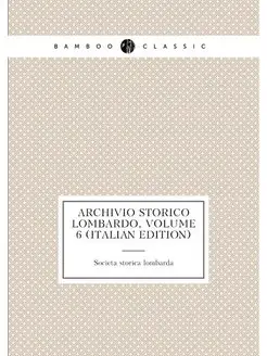 Archivio Storico Lombardo, Volume 6 (Italian Edition)