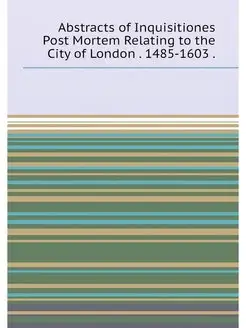Abstracts of Inquisitiones Post Mortem Relating to t