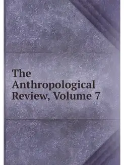 The Anthropological Review, Volume 7