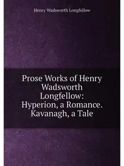 Prose Works of Henry Wadsworth Longfellow Hyperion