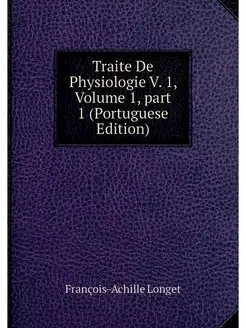 Traite De Physiologie V. 1, Volume 1