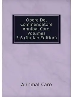 Opere Del Commendatore Annibal Caro