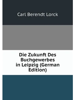 Die Zukunft Des Buchgewerbes in Leipzig (German Edit