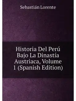 Historia Del Perú Bajo La Dinastía Austriaca, Volume