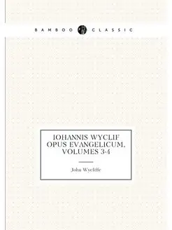 Iohannis Wyclif Opus Evangelicum, Volumes 3-4