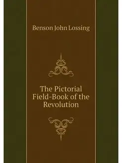 The Pictorial Field-Book of the Revol