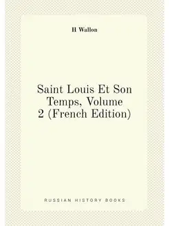 Saint Louis Et Son Temps, Volume 2 (French Edition)