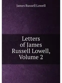 Letters of James Russell Lowell, Volume 2