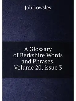 A Glossary of Berkshire Words and Phrases, Volume 20