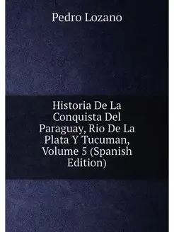 Historia De La Conquista Del Paraguay, Rio De La Pla