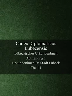 Codex Diplomaticus Lubecensis. Lübeck