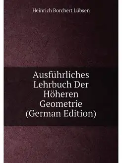 Ausführliches Lehrbuch Der Höheren Geometrie (German