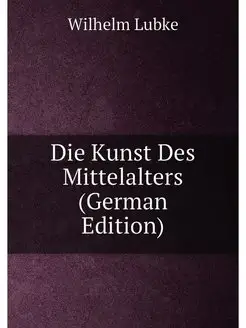 Die Kunst Des Mittelalters (German Edition)