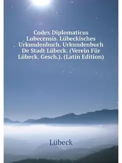 Codex Diplomaticus Lubecensis. Lubeck