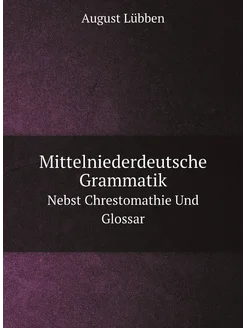 Mittelniederdeutsche Grammatik. Nebst Chrestomathie