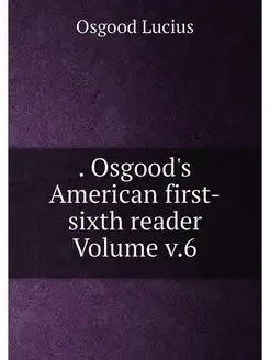 Osgood's American first-sixth reader Volume v.6