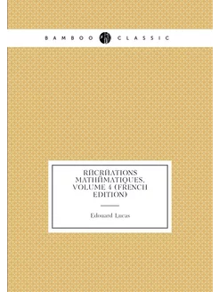 Récréations Mathématiques, Volume 4 (French Edition)