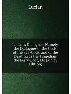 Lucian's Dialogues, Namely, the Dialogues of the God