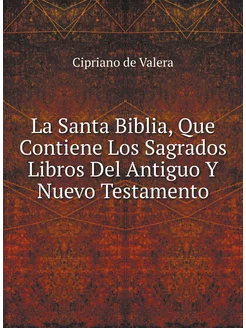 La Santa Biblia, Que Contiene Los Sagrados Libros De