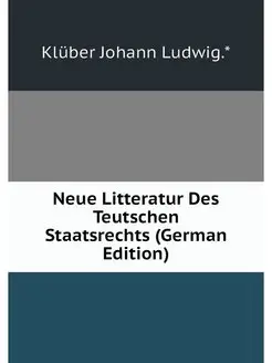 Neue Litteratur Des Teutschen Staatsr