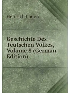 Geschichte Des Teutschen Volkes, Volu