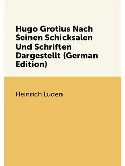 Hugo Grotius Nach Seinen Schicksalen Und Schriften D