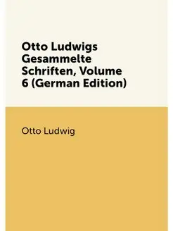 Otto Ludwigs Gesammelte Schriften, Volume 6 (German