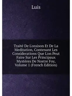 Traité De L'oraison Et De La Meditation, Contenant L