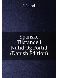 Spanske Tilstande I Nutid Og Fortid (Danish Edition)