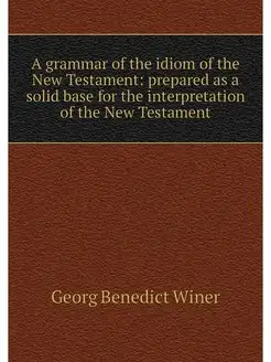 A grammar of the idiom of the New Tes