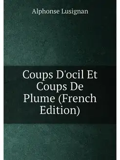 Coups D'ocil Et Coups De Plume (French Edition)