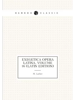 Exegetica Opera Latina, Volume 16 (Latin Edition)