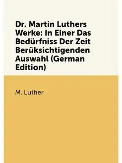 Dr. Martin Luthers Werke In Einer Das Bedürfniss De