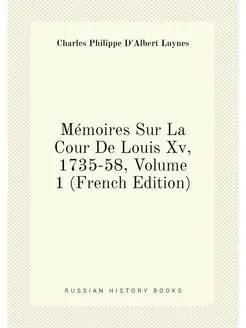 Mémoires Sur La Cour De Louis Xv, 1735-58, Volume 1