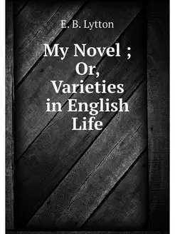 My Novel Or, Varieties in English Life