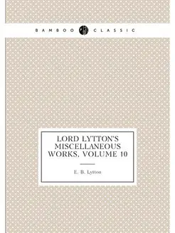 Lord Lytton's Miscellaneous Works, Volume 10