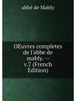 OEuvres completes de l'abbe de mably. -- v.7 (French