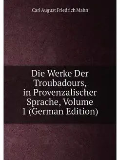 Die Werke Der Troubadours, in Provenzalischer Sprach