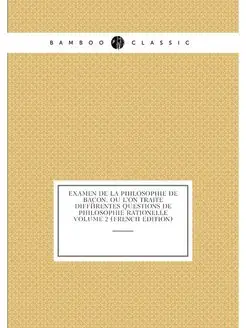 Examen de la philosophie de Bacon, ou l'on traite di