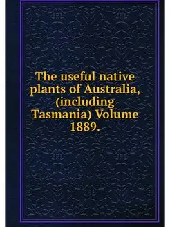 The useful native plants of Australia