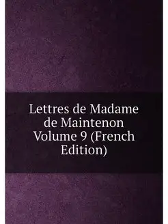 Lettres de Madame de Maintenon Volume 9 (French Edi