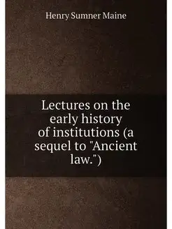 Lectures on the early history of institutions (a seq