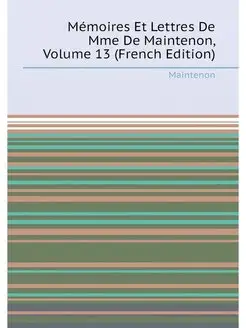 Mémoires Et Lettres De Mme De Maintenon, Volume 13 (