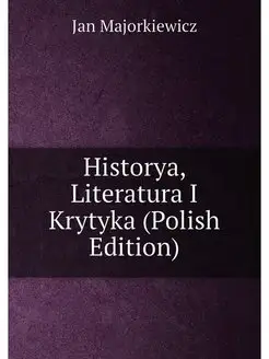 Historya, Literatura I Krytyka (Polish Edition)