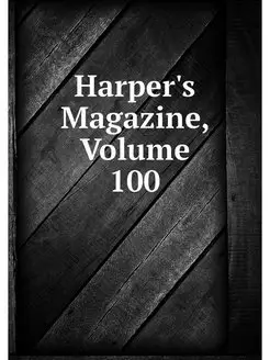 Harper's Magazine, Volume 100