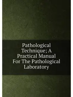 Pathological Technique A Practical Manual For The P