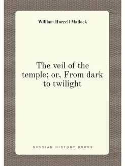 The veil of the temple or, From dark to twilight